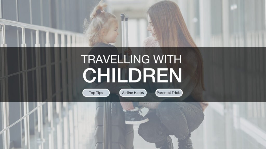 Travelling with Children. All you need to know, tips, hacks & tricks for flying with kids